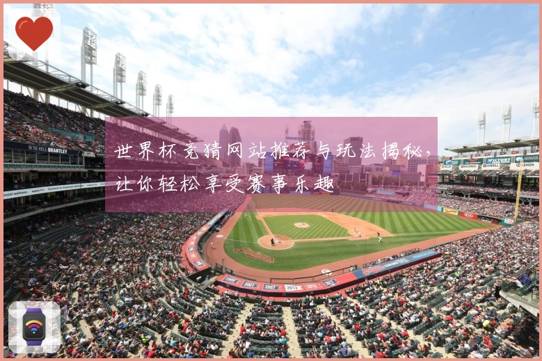 世界杯竞猜网站推荐与玩法揭秘，让你轻松享受赛事乐趣