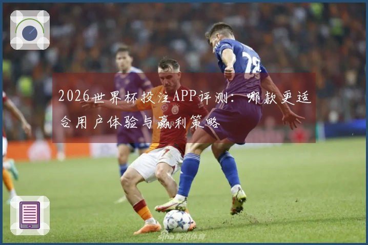 2026世界杯投注APP评测：哪款更适合用户体验与赢利策略