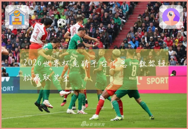 2026世界杯竞猜平台汇总，教你轻松赢取奖金