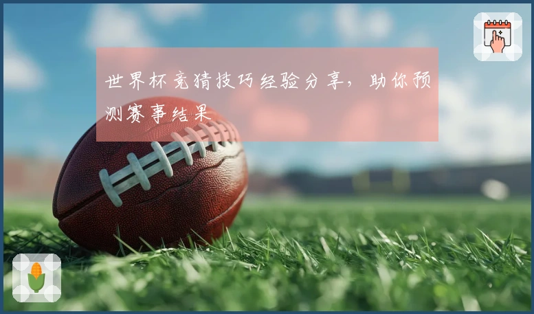 世界杯竞猜技巧经验分享，助你预测赛事结果