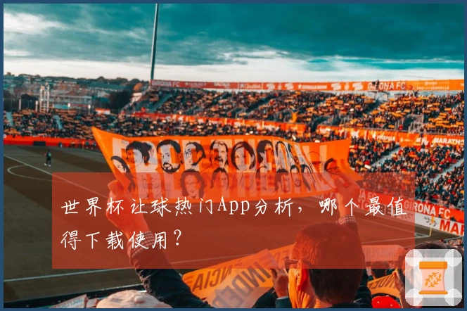 世界杯让球热门App分析，哪个最值得下载使用？